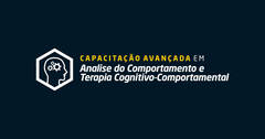 CAPACITAÇÃO AVANÇADA EM ANÁLISE DO COMPORTAMENTO E TERAPIA COGNITIVO