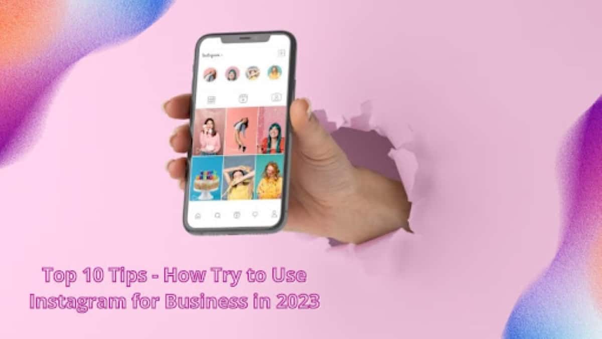 Top 10 Tips - How Try To Use Instagram For Business In 2023