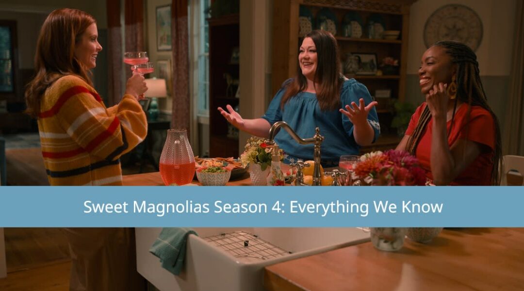 Sweet Magnolias Season 4: Everything We Know So Far - TV Fanatic