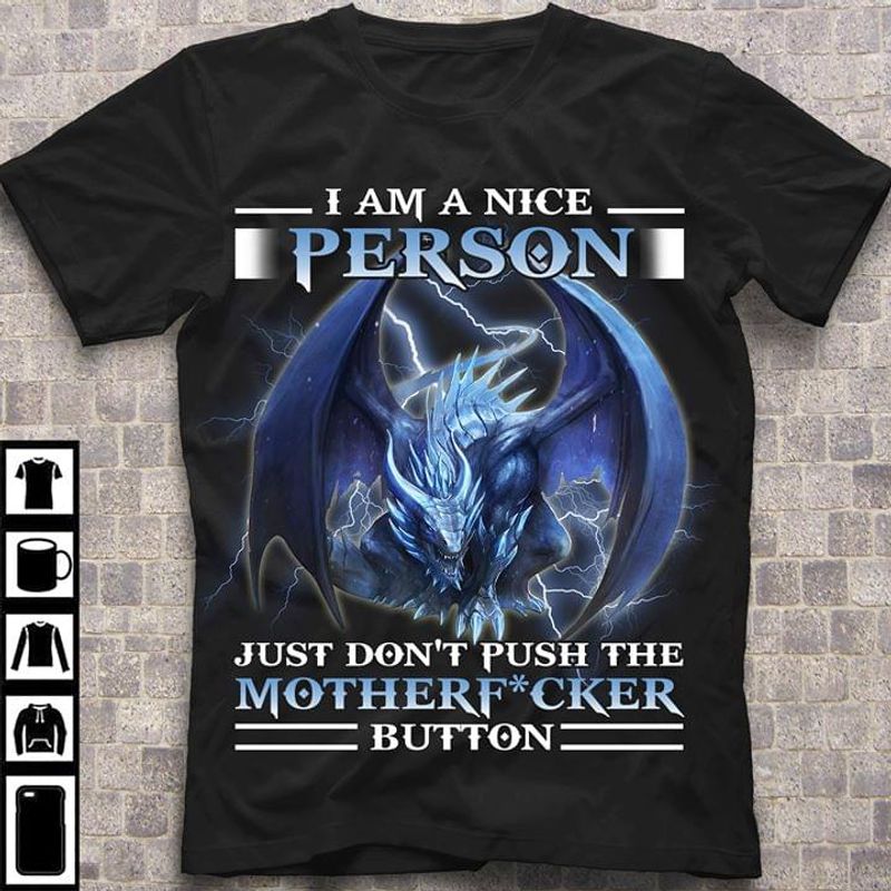 Dragon I Am A Nice Person Just Dont Push The Mother F*cker Button T Shirt S-6xl Mens And Women Clothing