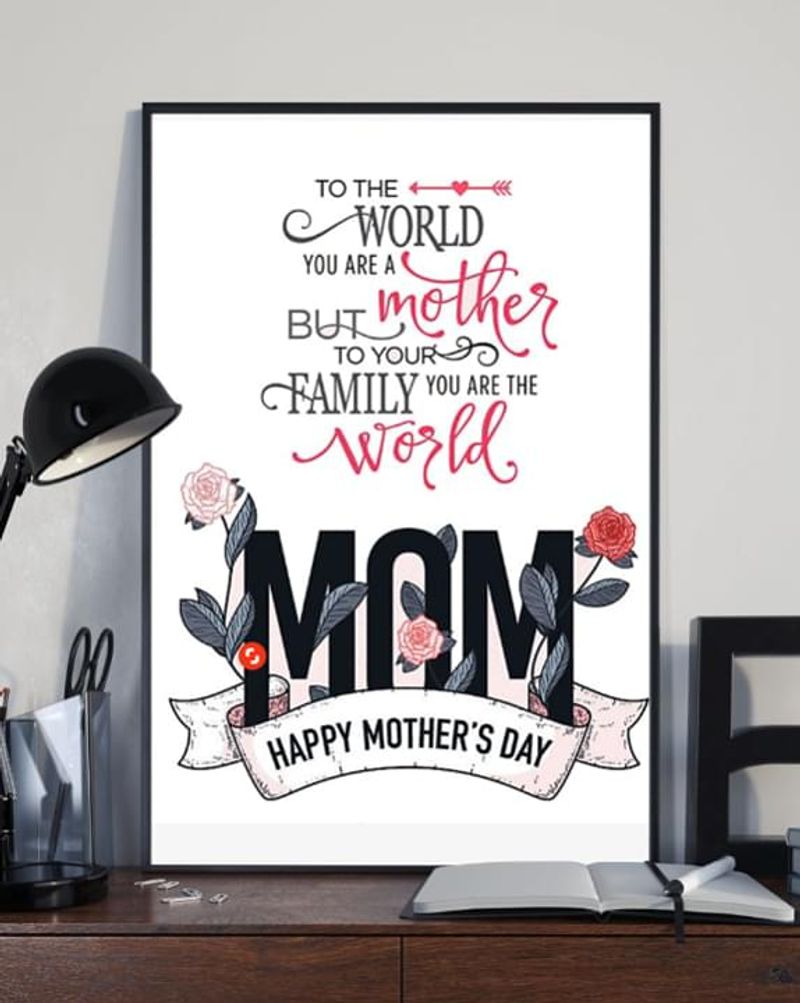 To The World You Are A Mother But To Your Family You Are The World Mom Mothers Day Poster No Frame/ Framed Canvas Wall Decor