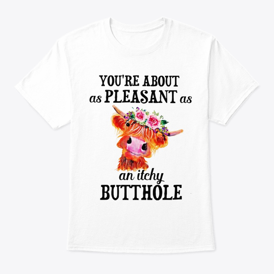 Youre About As Pleasant As Butterhole
