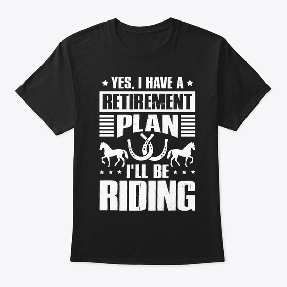 Yes I Have A Retirement Plan Ill Riding