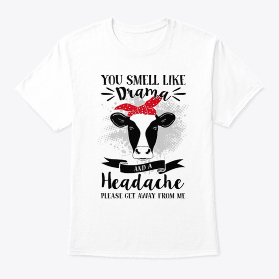 You Smell Like Drama And Headache - Cow