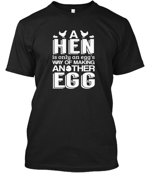 A Hen - An Eggs Way Of Making Another
