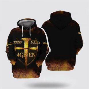 1 Cross 3 Nails 4 Given All Over Print Hoodie Shirt, Christian Gift For Believers