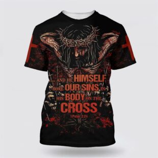 And He Himself Bore Our Sins In His Body On The Cross All Over Print All Over Print 3D T Shirt, Gifts For Christians