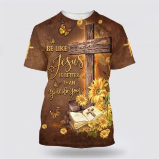 Be Like Jesus Is Better Than You Do You All Over Print All Over Print 3D T Shirt, Gifts For Christians