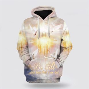 Be Still And Know That I Am God All Over Print Hoodie Shirt, Gifts For Jesus Lovers