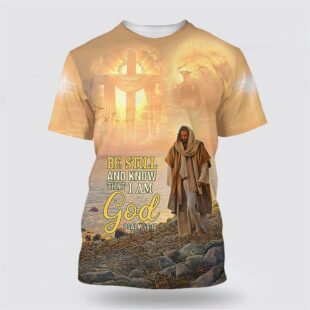 Be Still And Know That I Am God Jesus All Over Print All Over Print 3D T Shirt, Gifts For Christians
