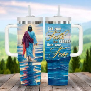 Let Your Faith Be Bigger Than Your Fear Customized Jesus Stanley Tumbler 40oz, Christian Tumbler