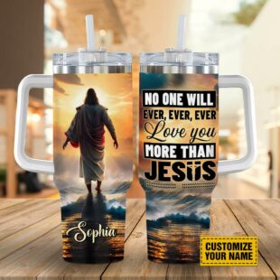 No One Will Ever Ever Ever Love You More Than Jesus Customized Stanley Tumbler 40oz, Christian Tumbler