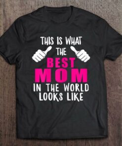 Best Mom In The World Funny Mama Mommy Mother Proud Wife T Shirt, Mother's Day Shirt