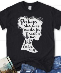 Bible Verse T Shirt Perhaps She Was Made For Such A Time As This Esther 414 Womens T Shirt