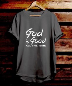 God Is Good All The Time - Bible Verse T Shirts - Christian Tees