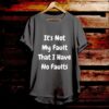 It's Not My Fault That I Have No Faults - Bible Verse T Shirts