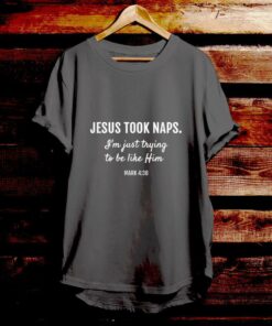 Jesus Took Naps - Bible Verse T Shirts