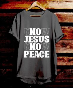 Know Jesus Know Peace - Bible Verse T Shirts