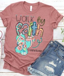 Walk By Faith Flip Flops T-Shirt - Bible Verse T-Shirt - Faith Shirt For Women