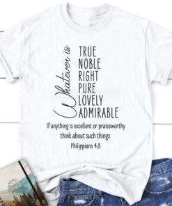 Whatever Is True Whatever Is Noble Philippians 48 Christian T Shirt