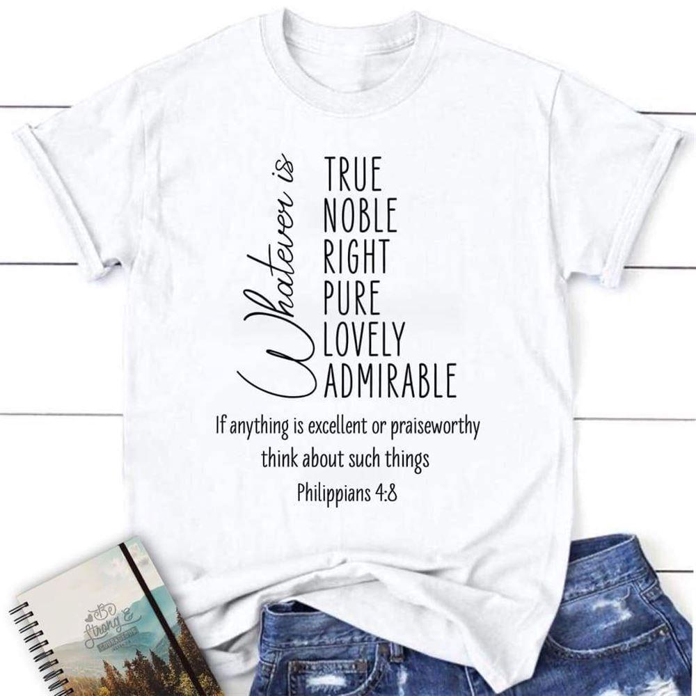 Whatever Is True Whatever Is Noble Philippians 48 Christian T Shirt