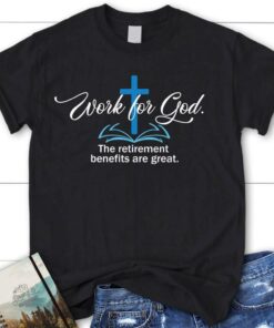 Work For God The Retirement Benefits Are Great Womens Christian T Shirt