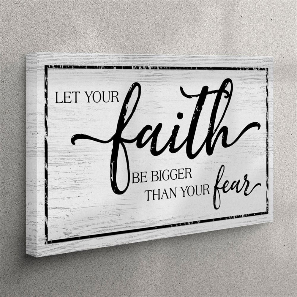 Christian Faith Wall Art Let Your Faith Be Bigger Than Your Fear Canvas Wall Art – Christian Wall Art Canvas