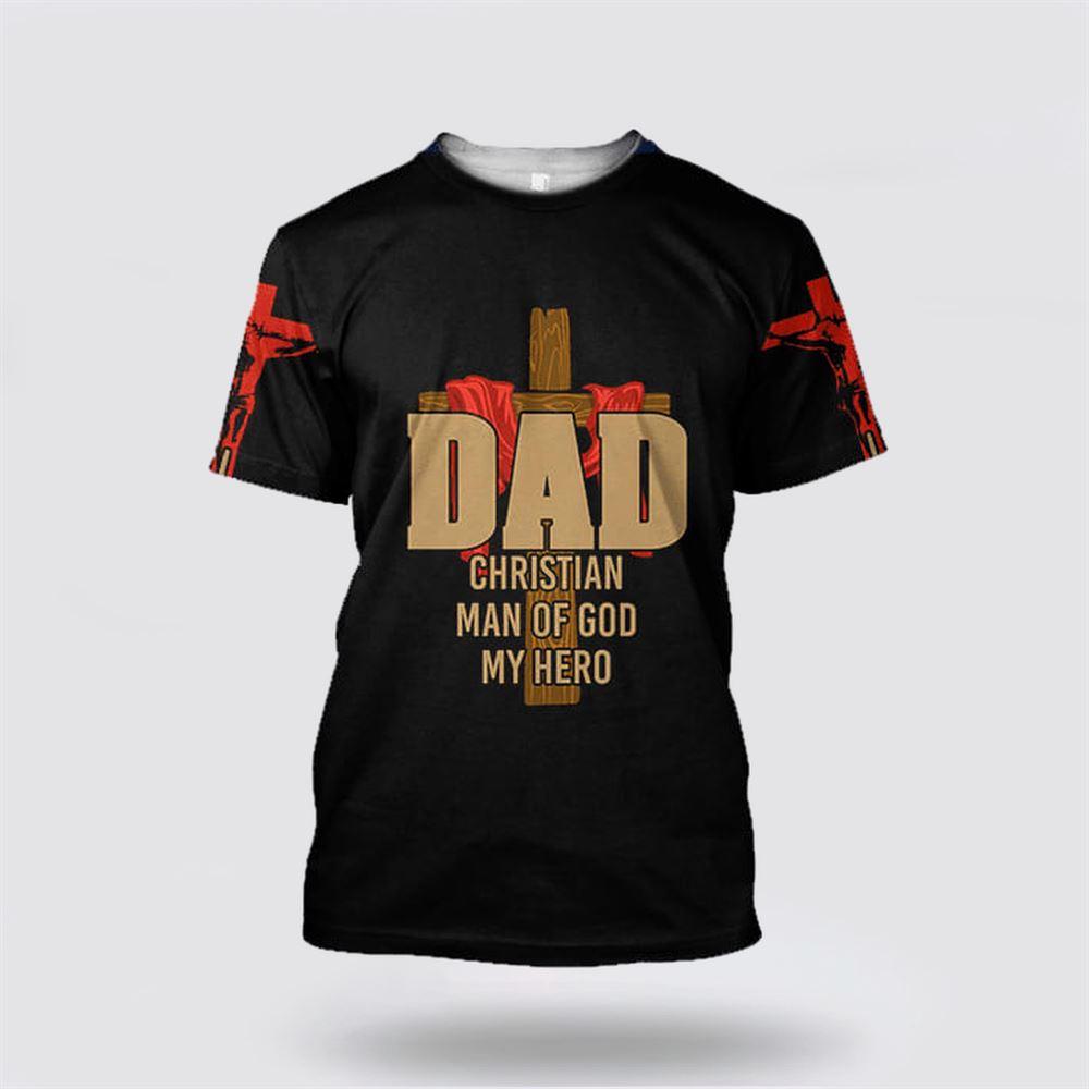 Dad Man Of God My Hero Jesus All Over Print 3D T Shirt – Gifts For Christians