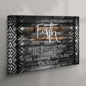 Faith Is Not Knowing What The Future&hellip;