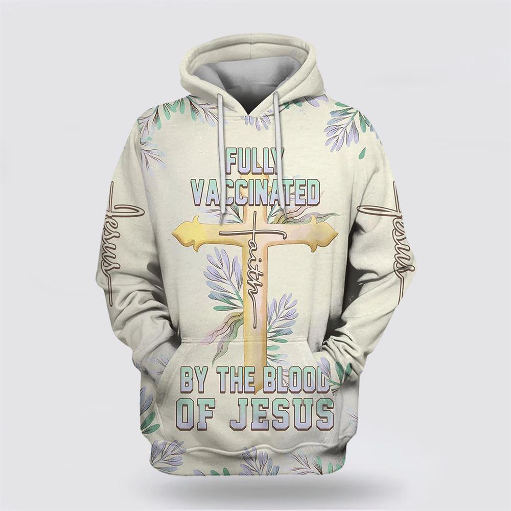 Fully Vaccinated By The Blood Of Jesus Cross Faith All Over Print 3D Hoodie – Gifts For Christians