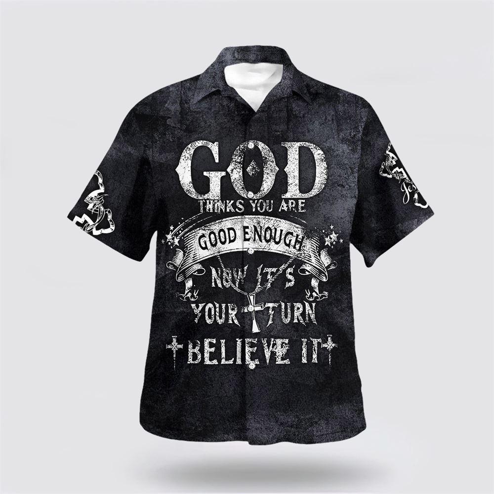 God Thinks You Are Good Enough Now It’s Your Turn Believe It Hawaiian Shirt – Gifts For Christians