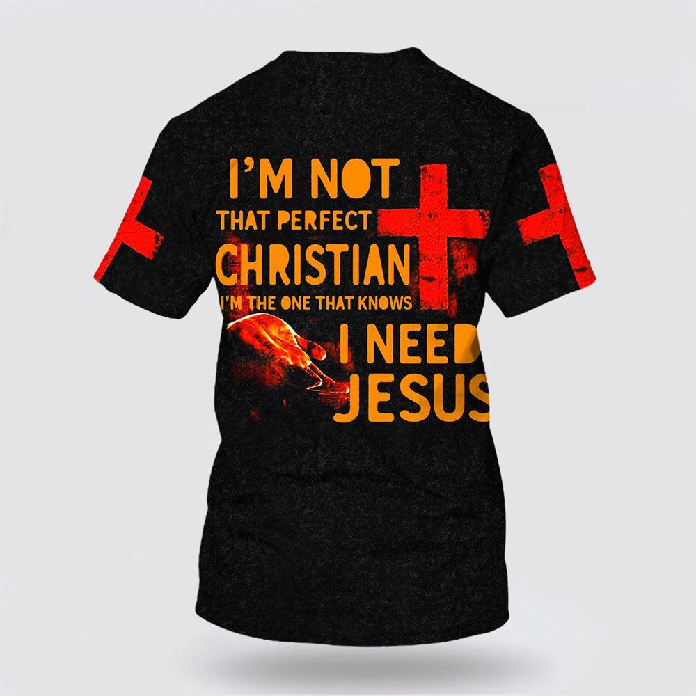 I’m Not That Perfect Christian I Need Jesus All Over Print 3D T Shirt – Gifts For Christians I’m Not That Perfect Christian I Need Jesus All Over Print 3D T Shirt – Gifts For Christians