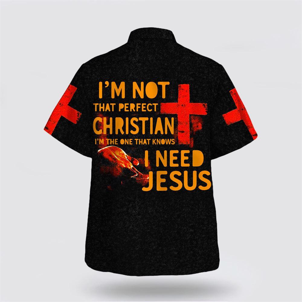 I’m Not That Perfect Christian I’m The One That Knows I Need Jesus Hawaiian Shirt – Gifts For Christians