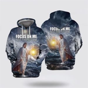 Jesus Focus On Me Not The Storm All Over Print Hoodie Shirt Gifts For Christian Families 3 gdhclp.jpg