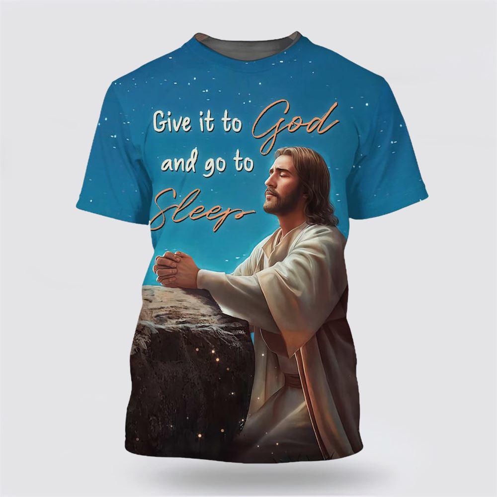 Jesus Give It To God And Go To Sleep All Over Print 3D T Shirt – Gifts For Christian Friends