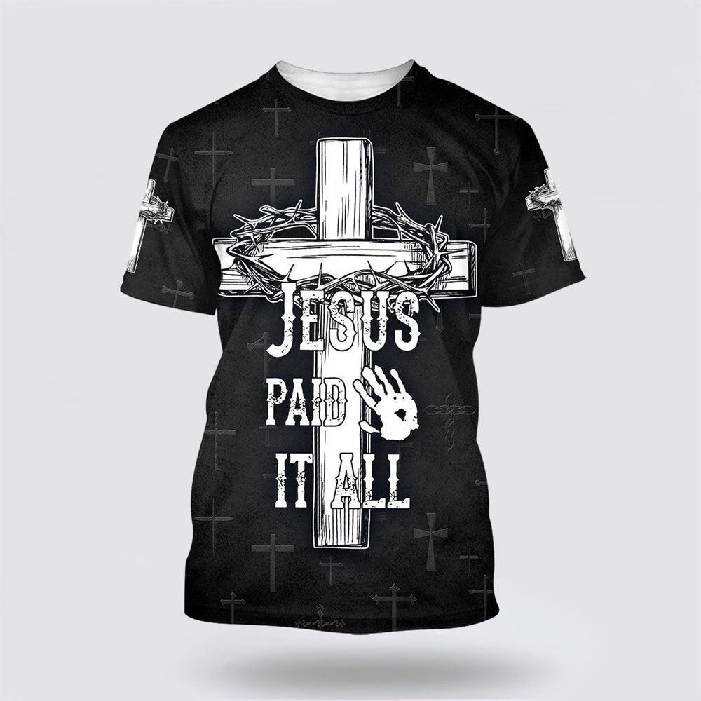 Jesus Paid It All Cross Crown Of Thorns All Over Print 3D T Shirt – Gifts For Christian Friends