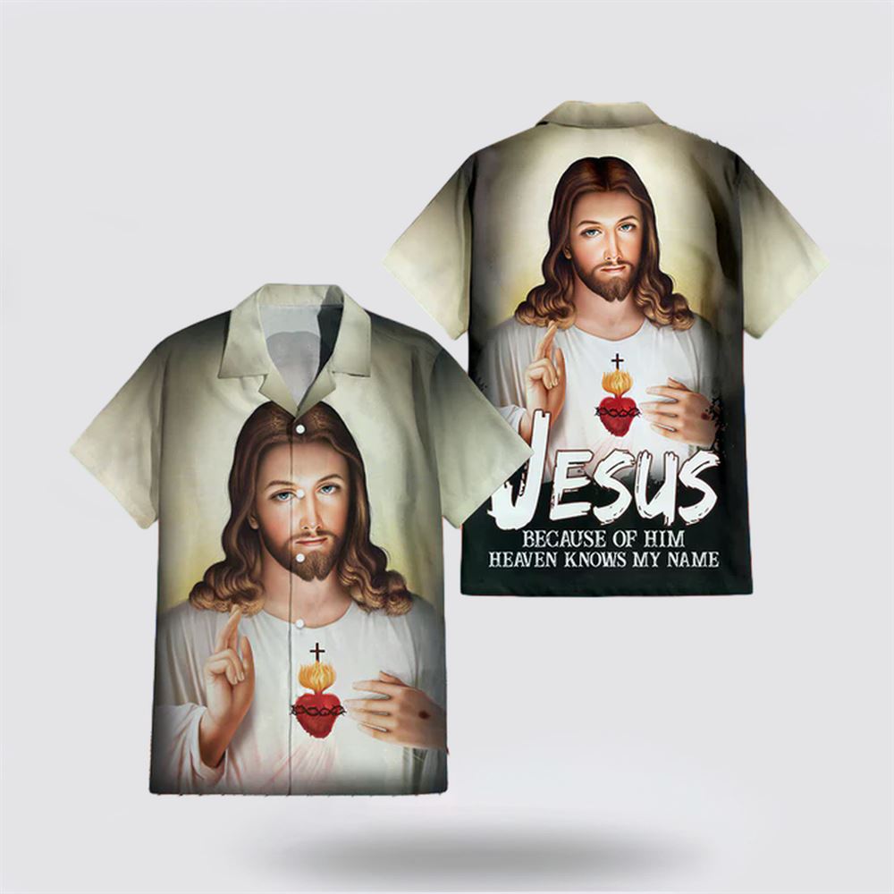 Jesus Sacred Heart Shirt Jesus Because Of Him Heaven Knows My Name Jesus Hawaiian Shirt – Gifts For Christians