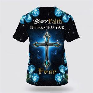 Let Your Faith Be Bigger Than Your Fear Cross All Over Print 3D T Shirt Gifts For Christian Friends 2 b41dsd.jpg