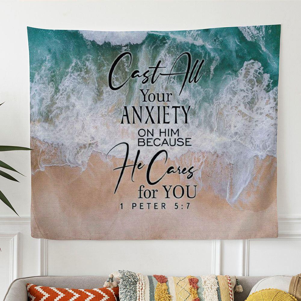Cast All Your Anxiety On Him Because He Cares For You 1 Peter 57 Tapestry Wall Art – Tapestries Gift For Christian