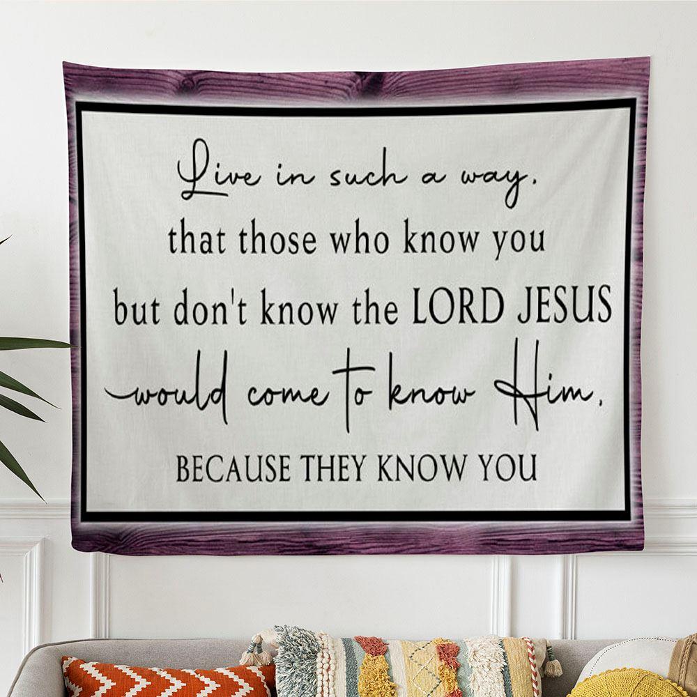 Christian Tapestry Wall Art Live In Such A Way That Those Who Know You But Don’t Know The Lord Jesus – Tapestries Gift For Christian