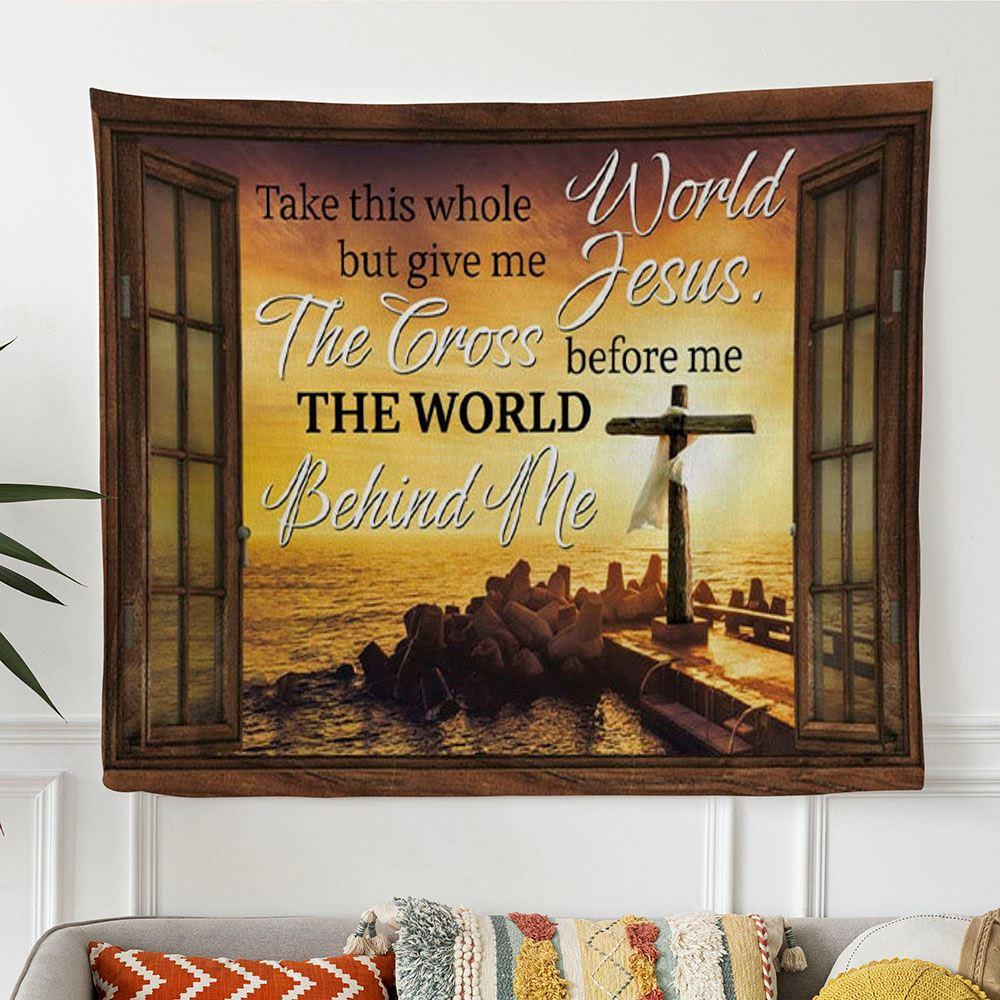 Christian Wall Art Cross Sunset Take This Whole World But Give Me Jesus Tapestry Wall Art – Tapestries Gifts For Jesus Lovers