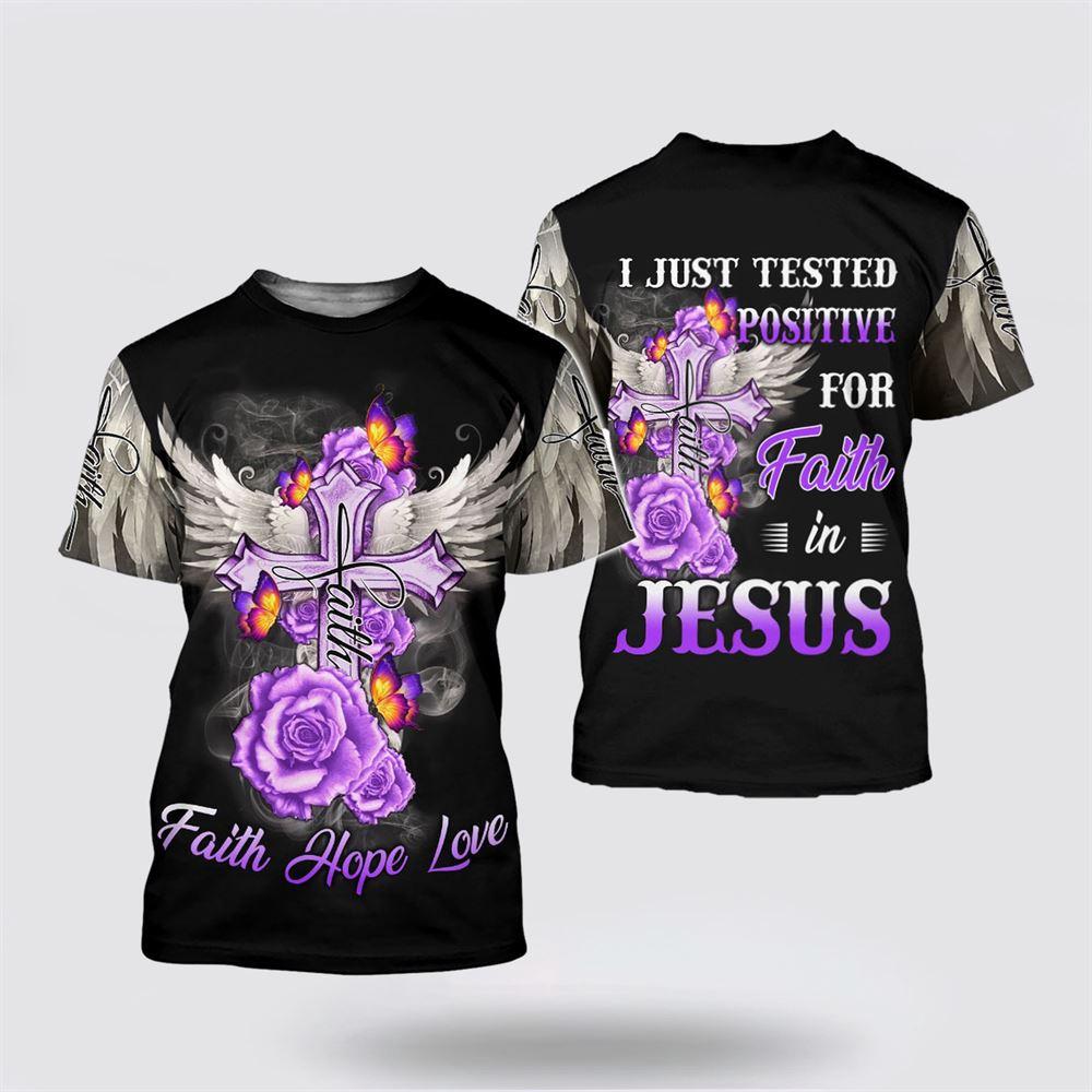 Faith Hope Love I Just Tested Postive For Faith In Jesus All Over Print 3D T Shirt – Gifts For Christians