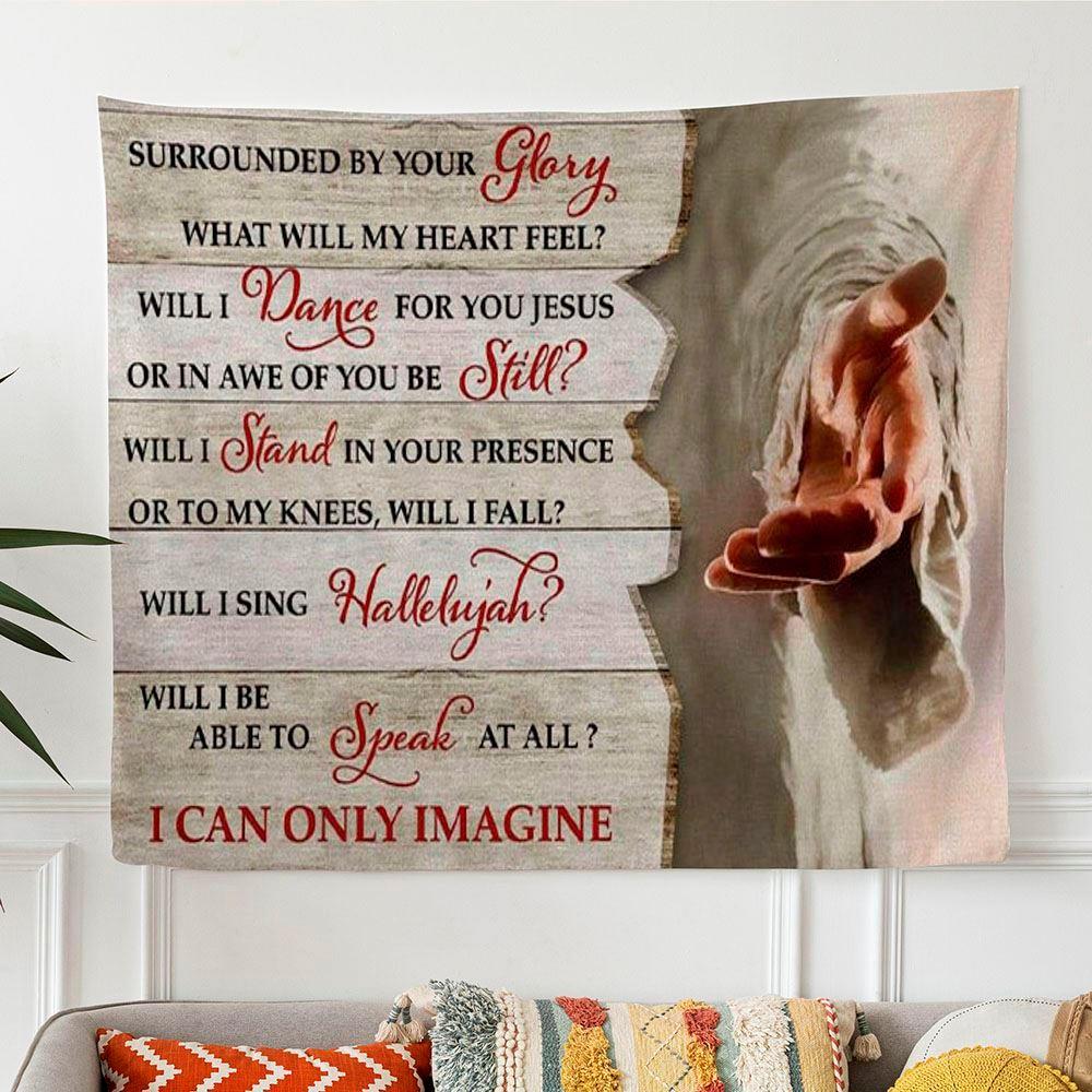 I Can Only Imagine Jesus Hands Tapestry Wall Art Christian Wall Art – Gifts For Christians