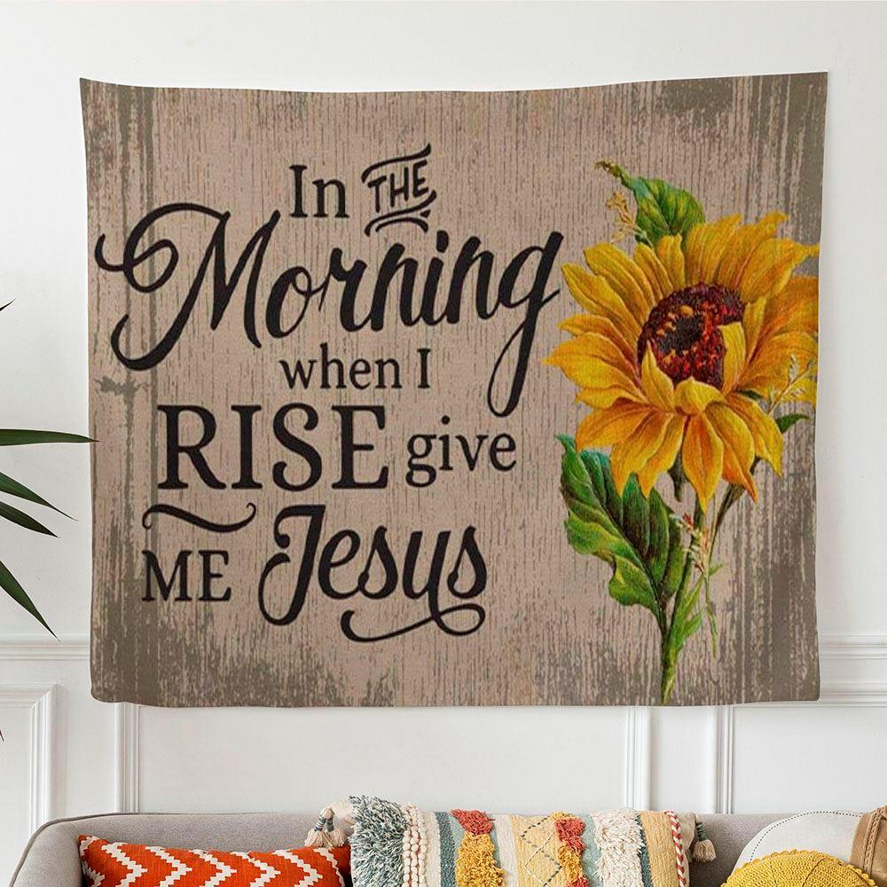 In The Morning When I Rise Give Me Jesus Tapestry Print Christian Wall Art – Gifts For Christians In The Morning When I Rise Give Me Jesus Tapestry Print Christian Wall Art – Gifts For Christians