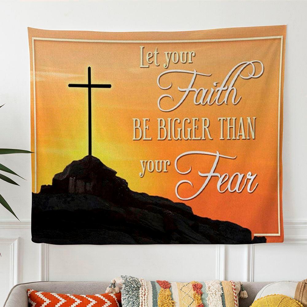 Let Your Faith Be Bigger Than Your Fear Tapestry Wall Art Faith Christian Wall Art – Tapestries Gifts For Christian Families