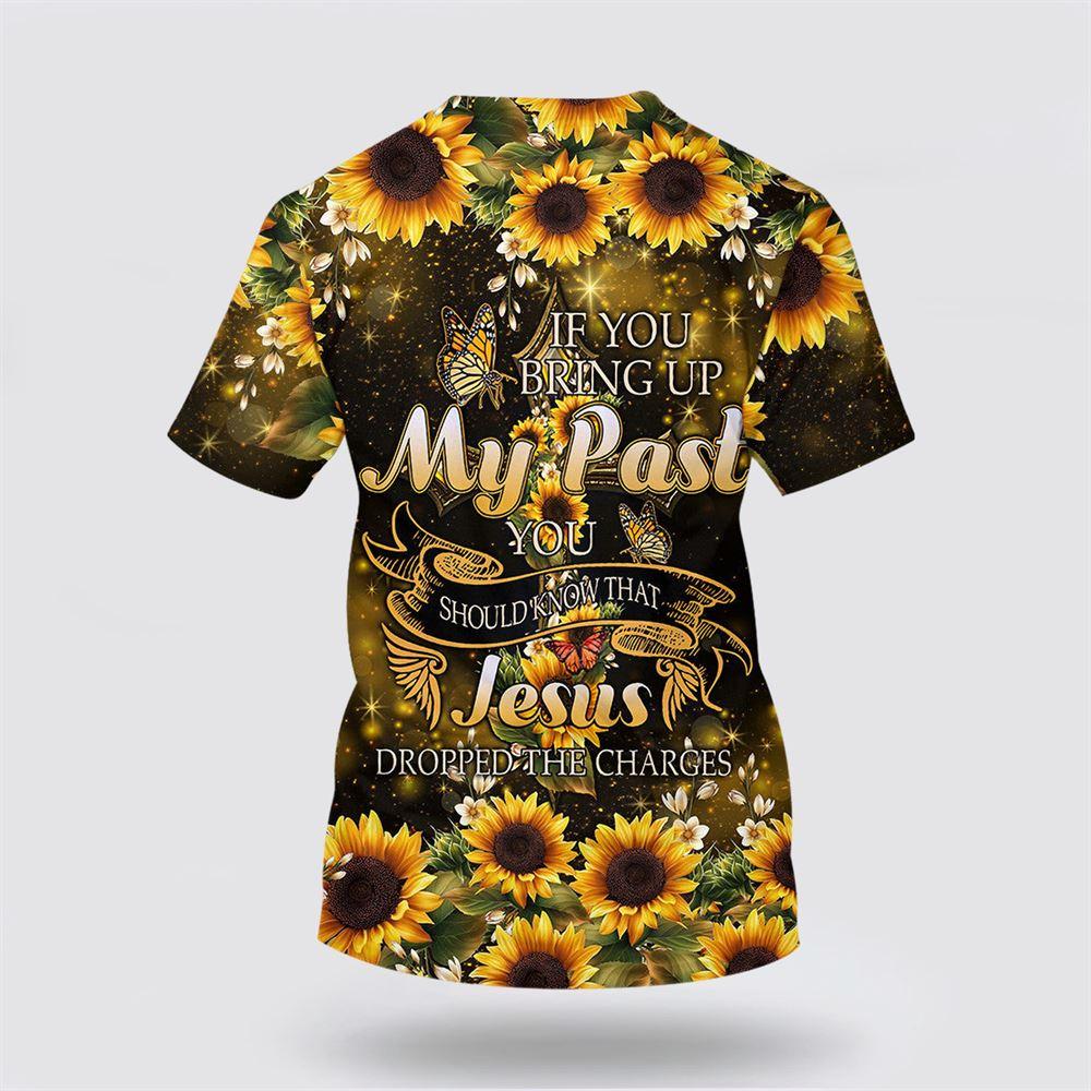 Sunflower If You Bring Up My Past All Over Print 3D T Shirt – Gifts For Christians