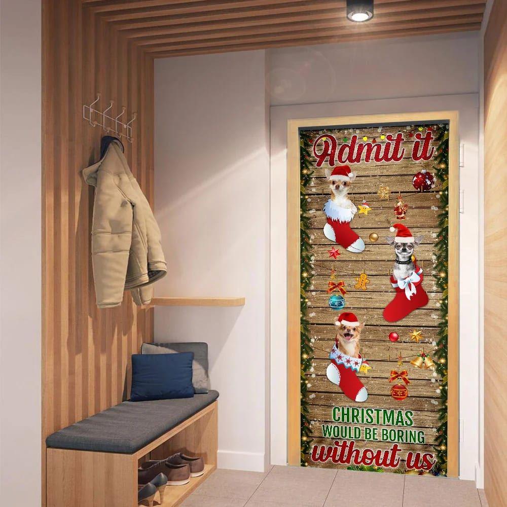 Christmas Door Cover, Chihuahua Admit It Christmas Would Be Boring Without Us Christmas Door Cover, Xmas Door Covers, Christmas Door Coverings