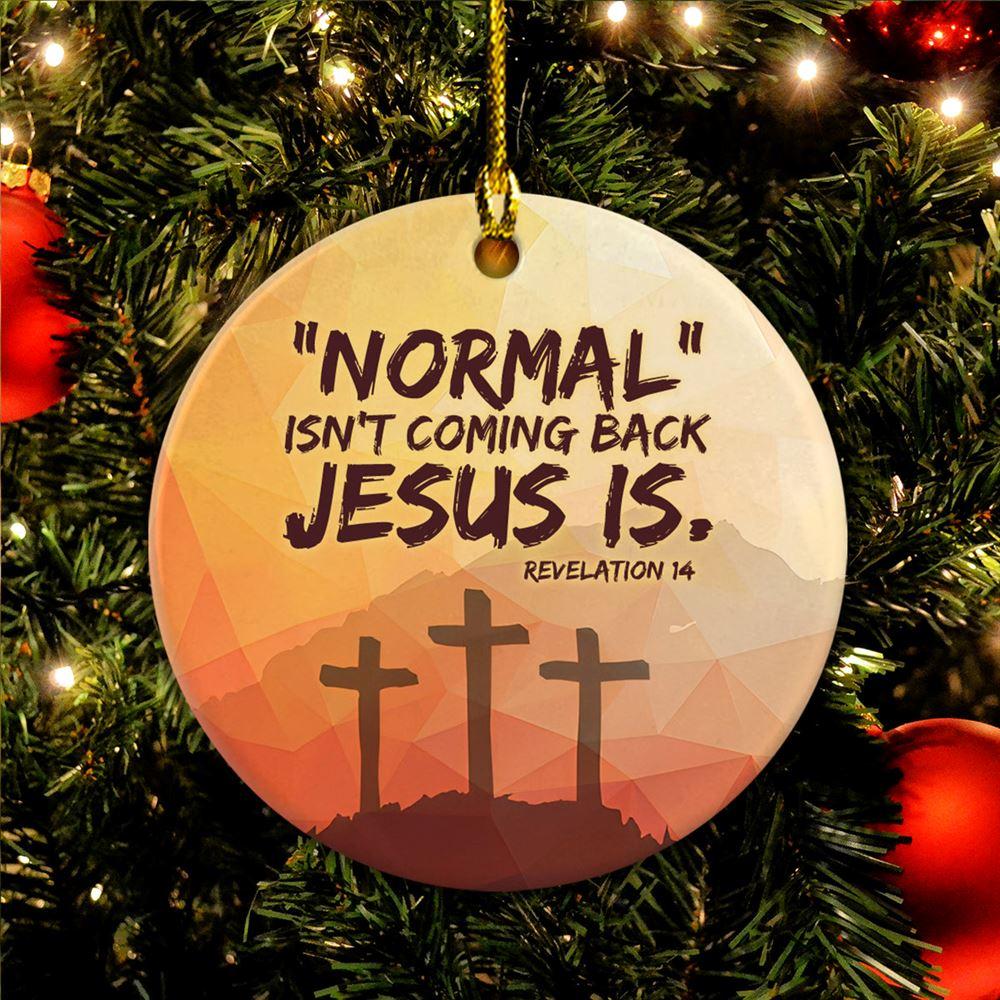 Christmas Ornament, Normal Isn’t Coming Back Jesus Is Revelation 14 Circle Ceramic Ornament, Christmas Ornaments 2023