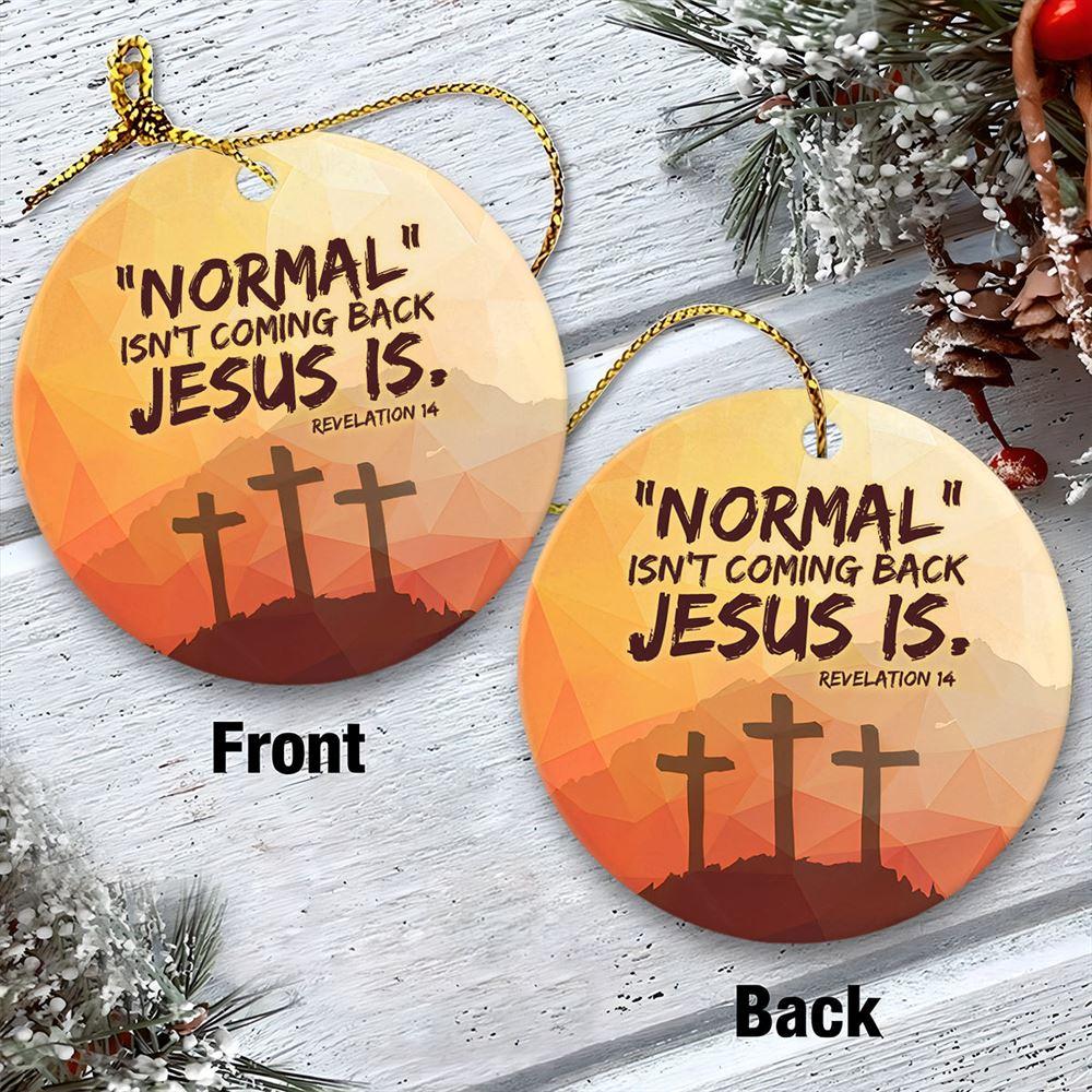 Christmas Ornament, Normal Isn’t Coming Back Jesus Is Revelation 14 Circle Ceramic Ornament, Christmas Ornaments 2023