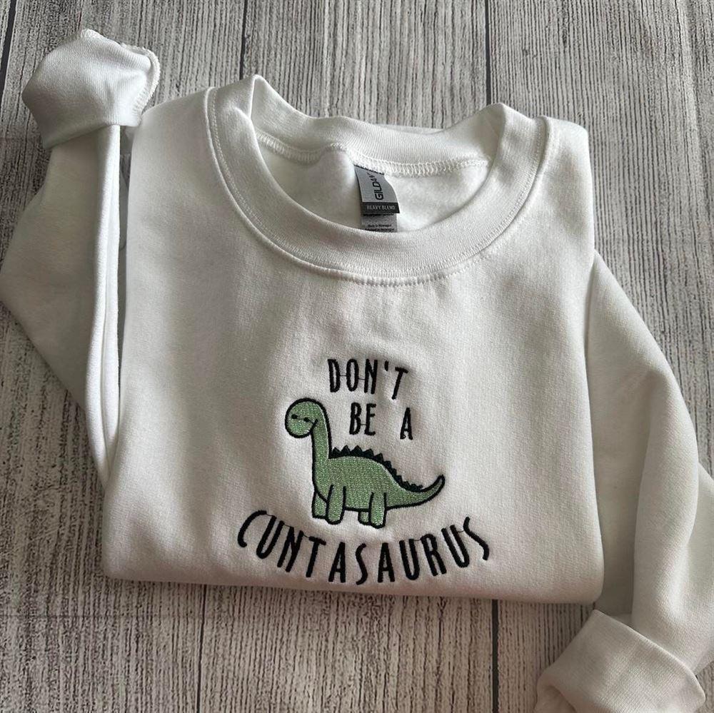 Embroidered Sweatshirts, Don’t Be A Cuntasaurus Embroidered Sweatshirt, Women’s Embroidered Sweatshirts
